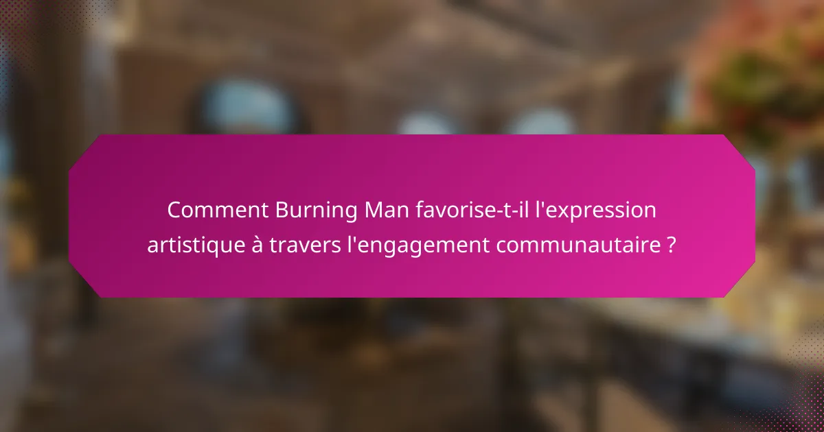 Comment Burning Man favorise-t-il l'expression artistique à travers l'engagement communautaire ?