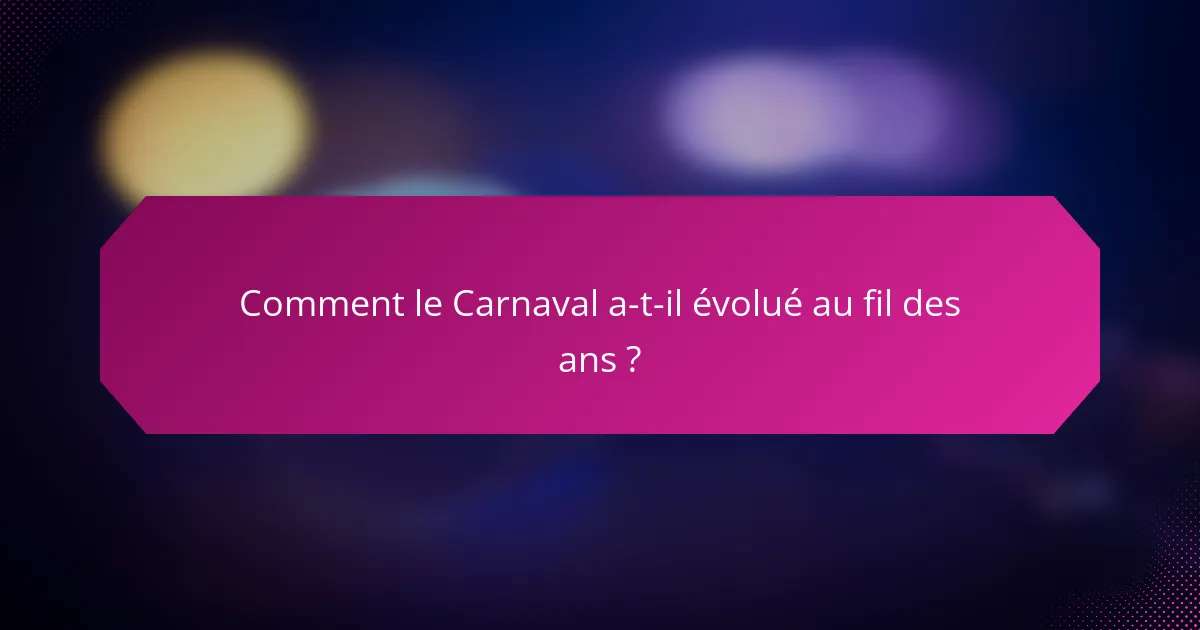 Comment le Carnaval a-t-il évolué au fil des ans ?