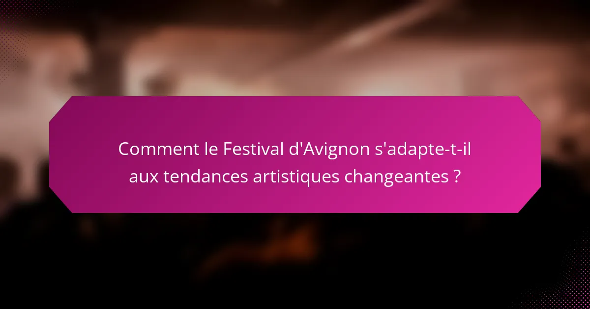 Comment le Festival d'Avignon s'adapte-t-il aux tendances artistiques changeantes ?