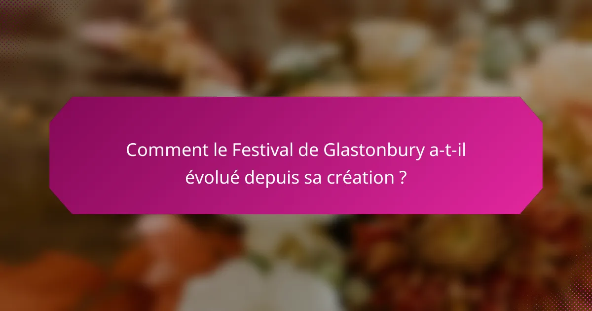 Comment le Festival de Glastonbury a-t-il évolué depuis sa création ?