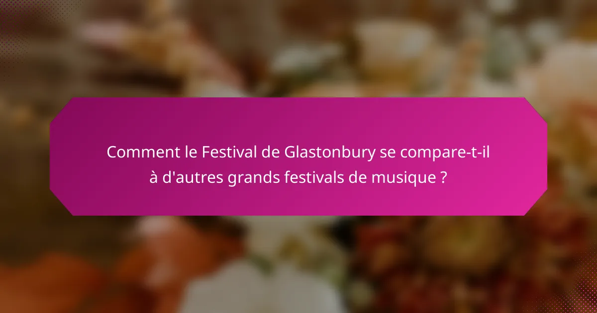 Comment le Festival de Glastonbury se compare-t-il à d'autres grands festivals de musique ?