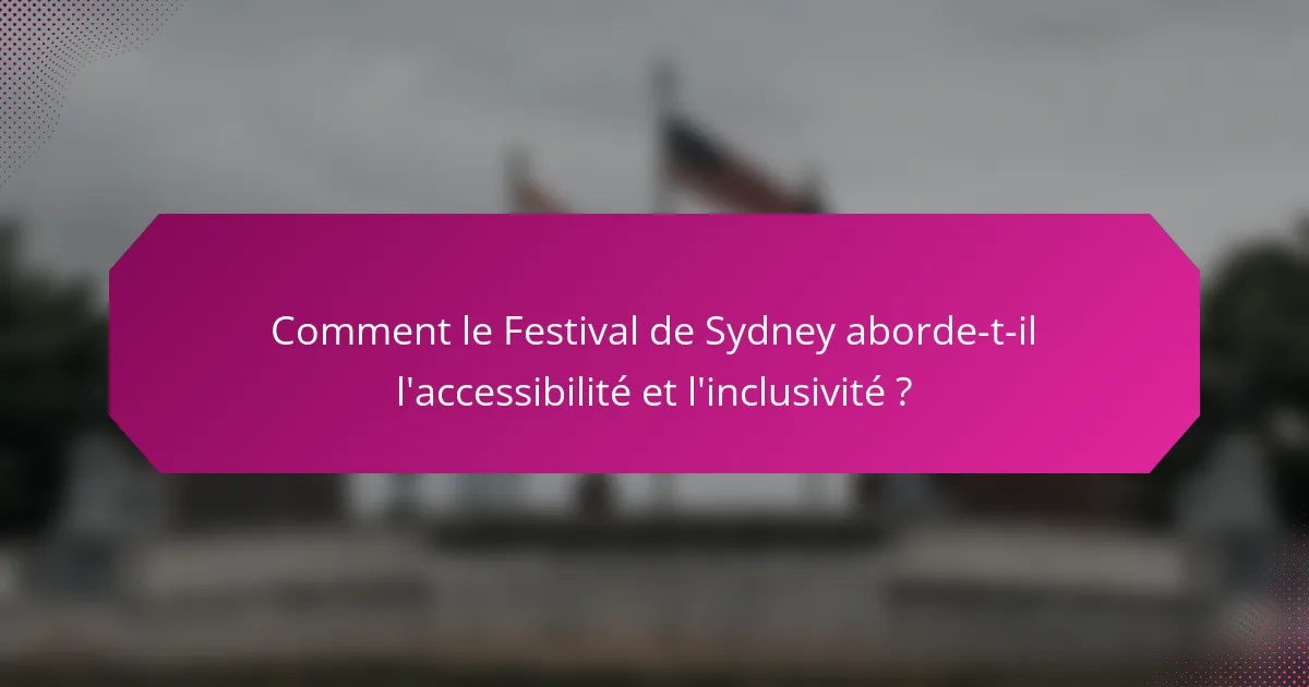 Comment le Festival de Sydney aborde-t-il l'accessibilité et l'inclusivité ?