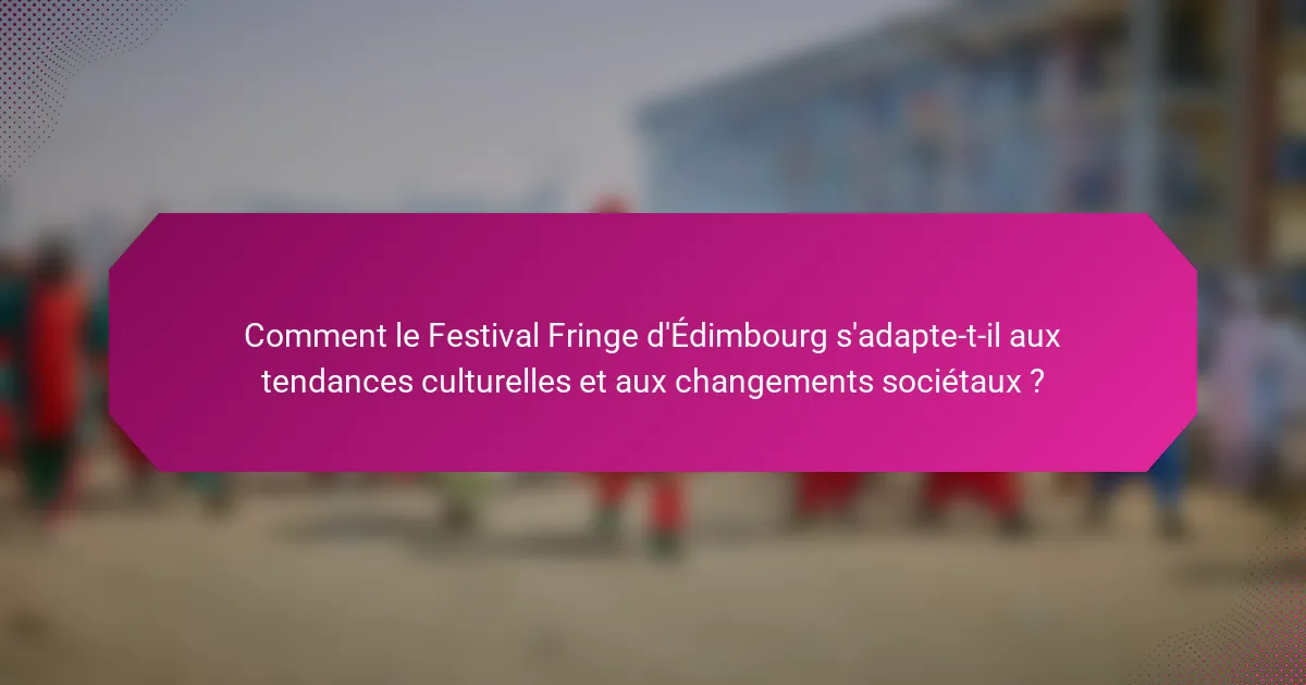 Comment le Festival Fringe d'Édimbourg s'adapte-t-il aux tendances culturelles et aux changements sociétaux ?