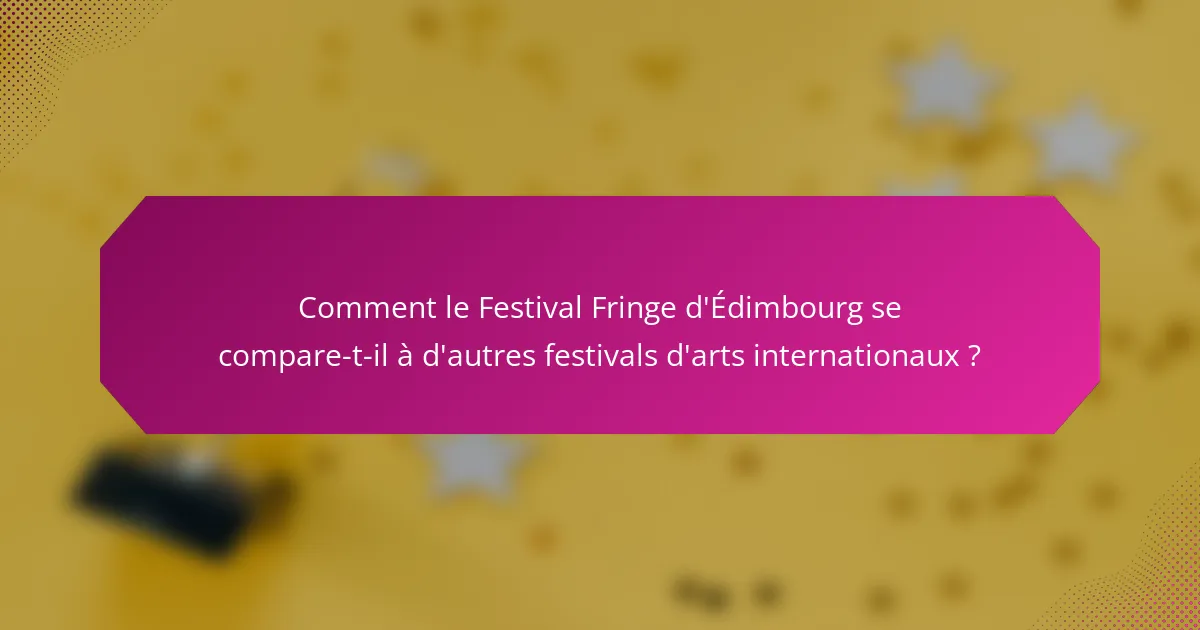 Comment le Festival Fringe d'Édimbourg se compare-t-il à d'autres festivals d'arts internationaux ?