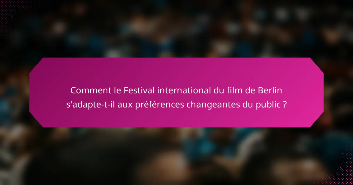 Comment le Festival international du film de Berlin s'adapte-t-il aux préférences changeantes du public ?