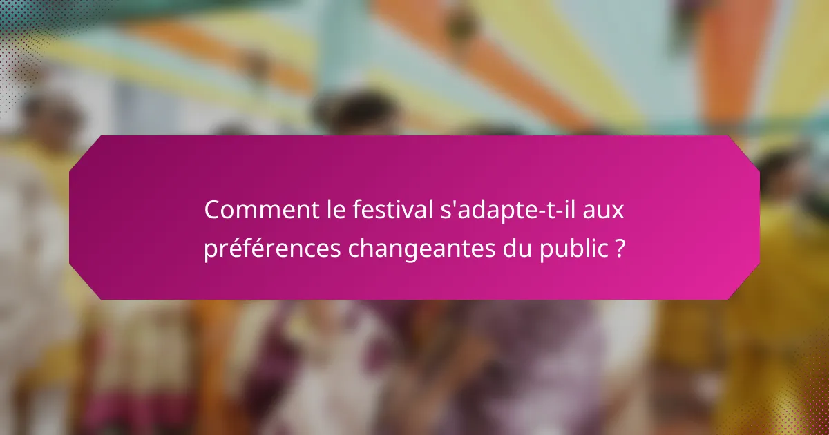 Comment le festival s'adapte-t-il aux préférences changeantes du public ?