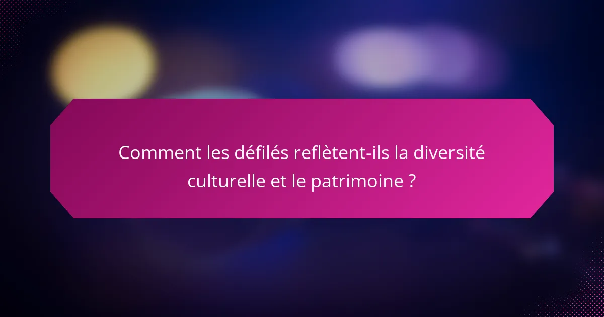 Comment les défilés reflètent-ils la diversité culturelle et le patrimoine ?