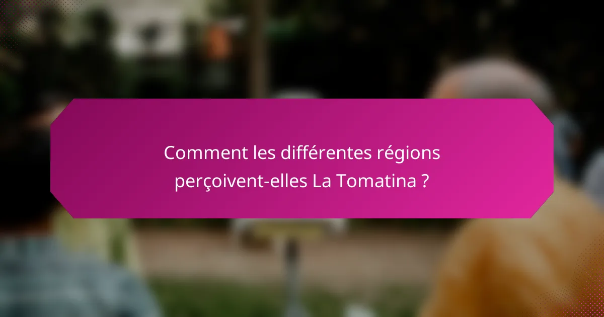Comment les différentes régions perçoivent-elles La Tomatina ?