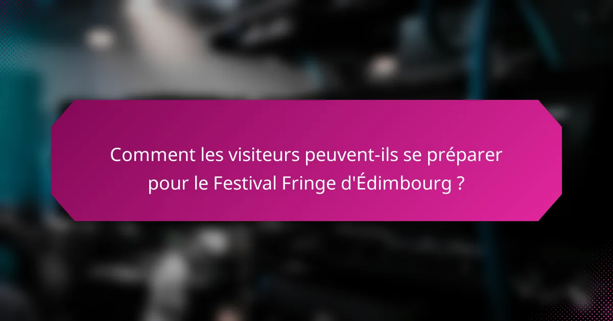 Comment les visiteurs peuvent-ils se préparer pour le Festival Fringe d'Édimbourg ?