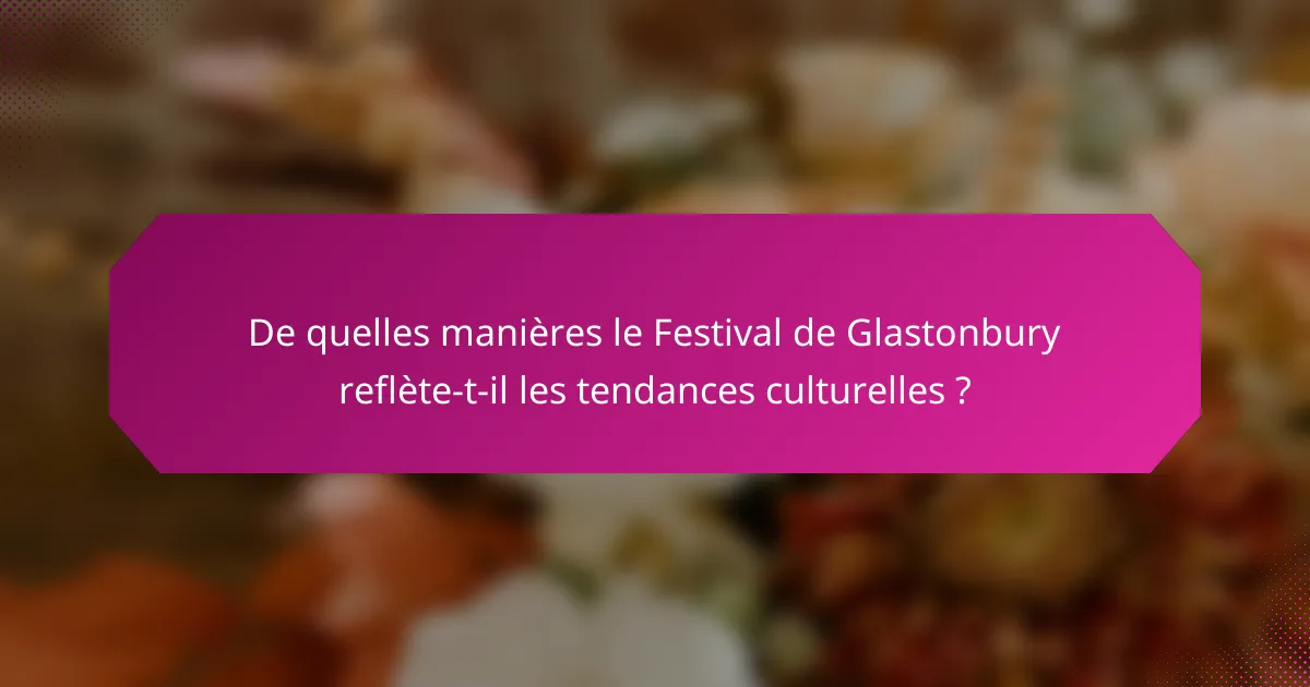 De quelles manières le Festival de Glastonbury reflète-t-il les tendances culturelles ?