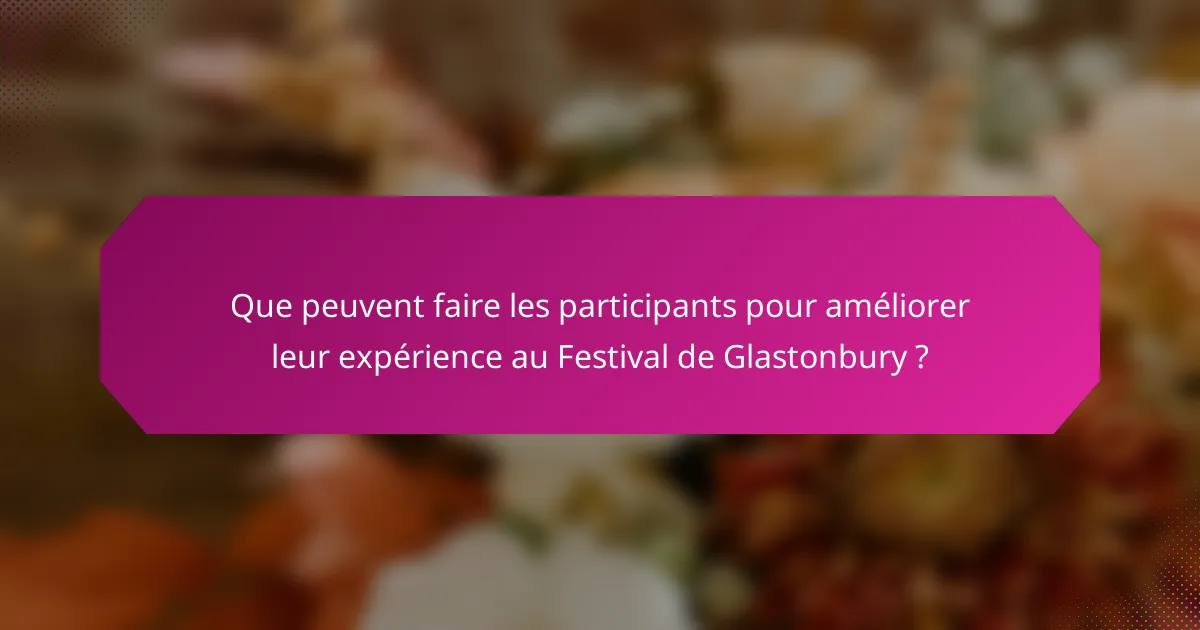 Que peuvent faire les participants pour améliorer leur expérience au Festival de Glastonbury ?