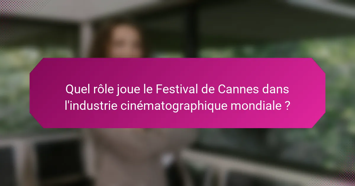 Quel rôle joue le Festival de Cannes dans l'industrie cinématographique mondiale ?