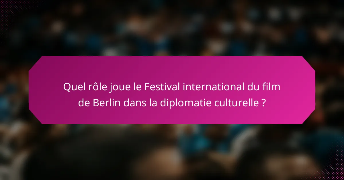 Quel rôle joue le Festival international du film de Berlin dans la diplomatie culturelle ?