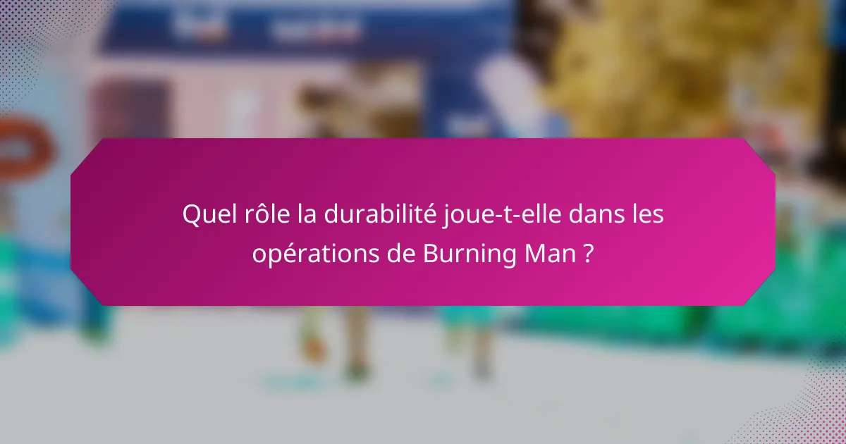 Quel rôle la durabilité joue-t-elle dans les opérations de Burning Man ?