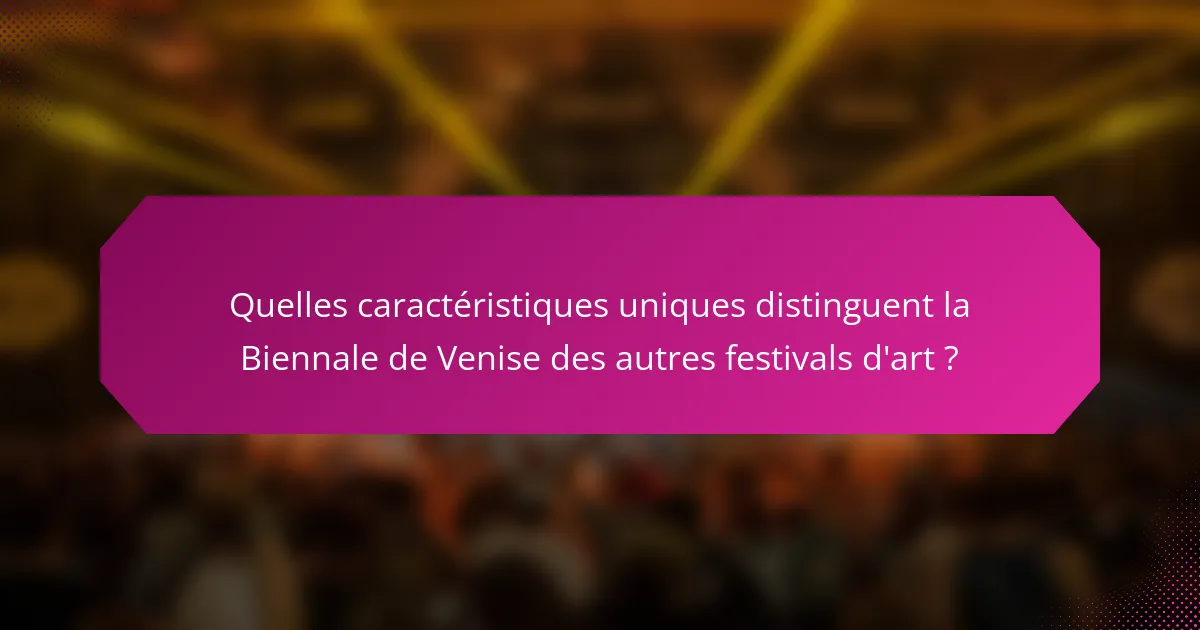 Quelles caractéristiques uniques distinguent la Biennale de Venise des autres festivals d'art ?