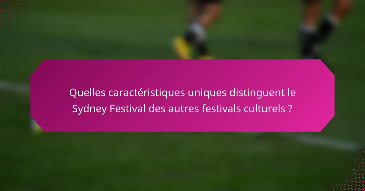 Quelles caractéristiques uniques distinguent le Sydney Festival des autres festivals culturels ?