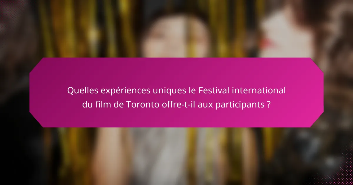 Quelles expériences uniques le Festival international du film de Toronto offre-t-il aux participants ?