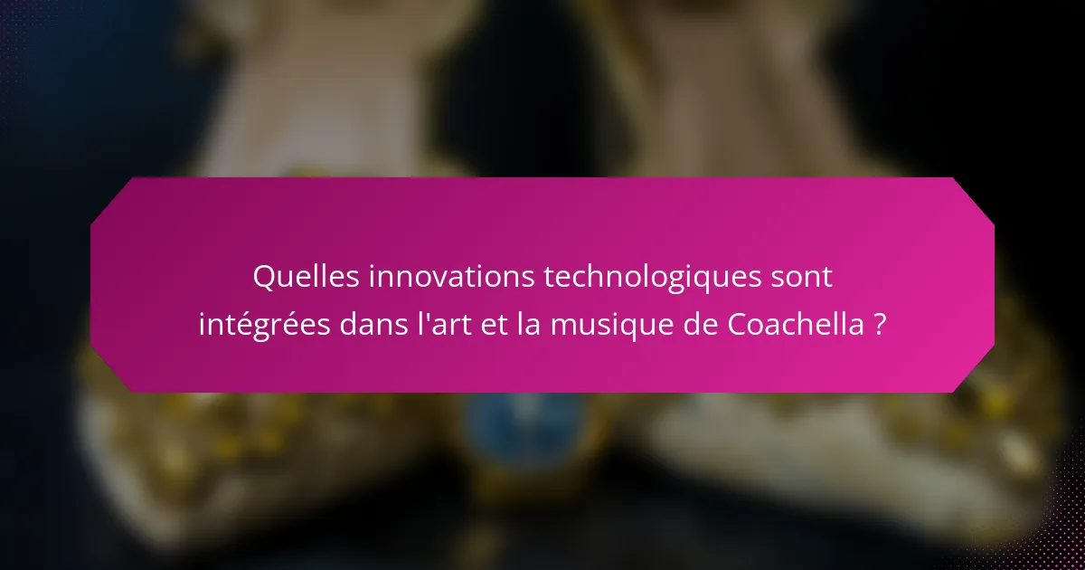 Quelles innovations technologiques sont intégrées dans l'art et la musique de Coachella ?