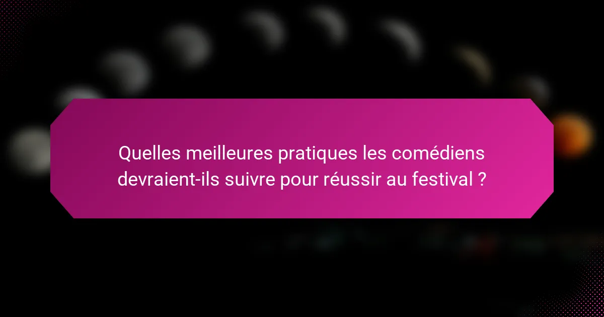 Quelles meilleures pratiques les comédiens devraient-ils suivre pour réussir au festival ?