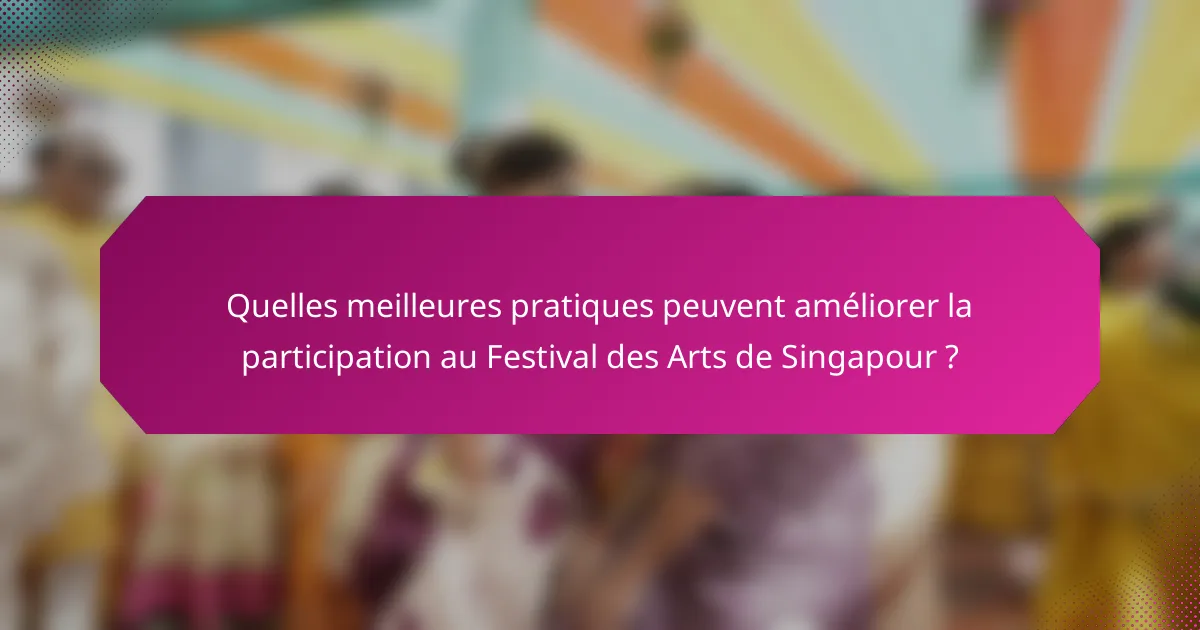 Quelles meilleures pratiques peuvent améliorer la participation au Festival des Arts de Singapour ?