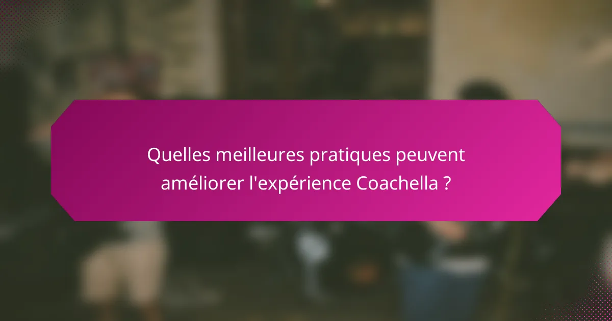 Quelles meilleures pratiques peuvent améliorer l'expérience Coachella ?