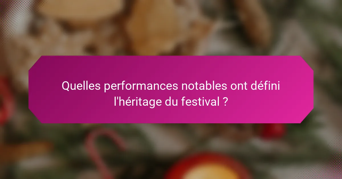 Quelles performances notables ont défini l'héritage du festival ?