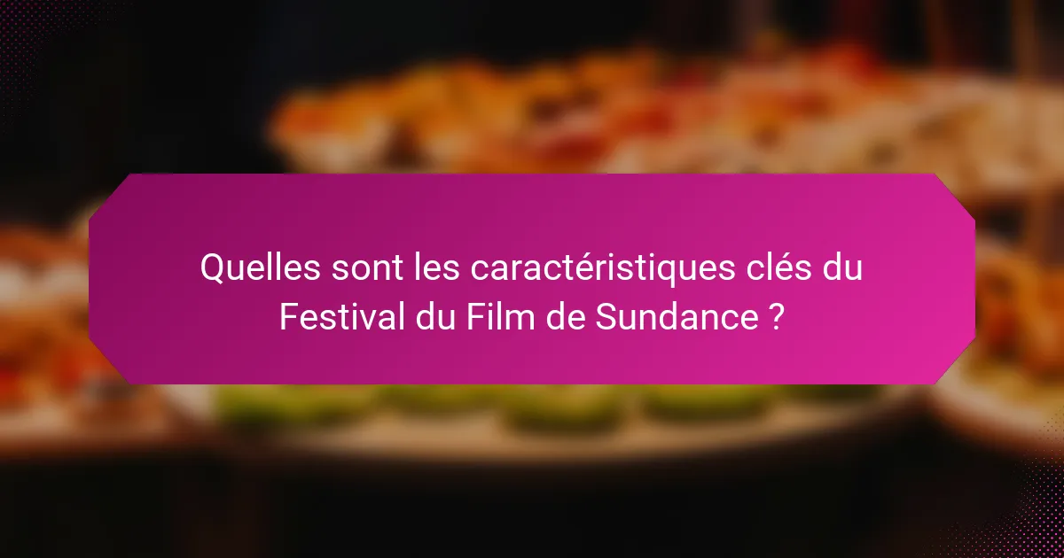 Quelles sont les caractéristiques clés du Festival du Film de Sundance ?