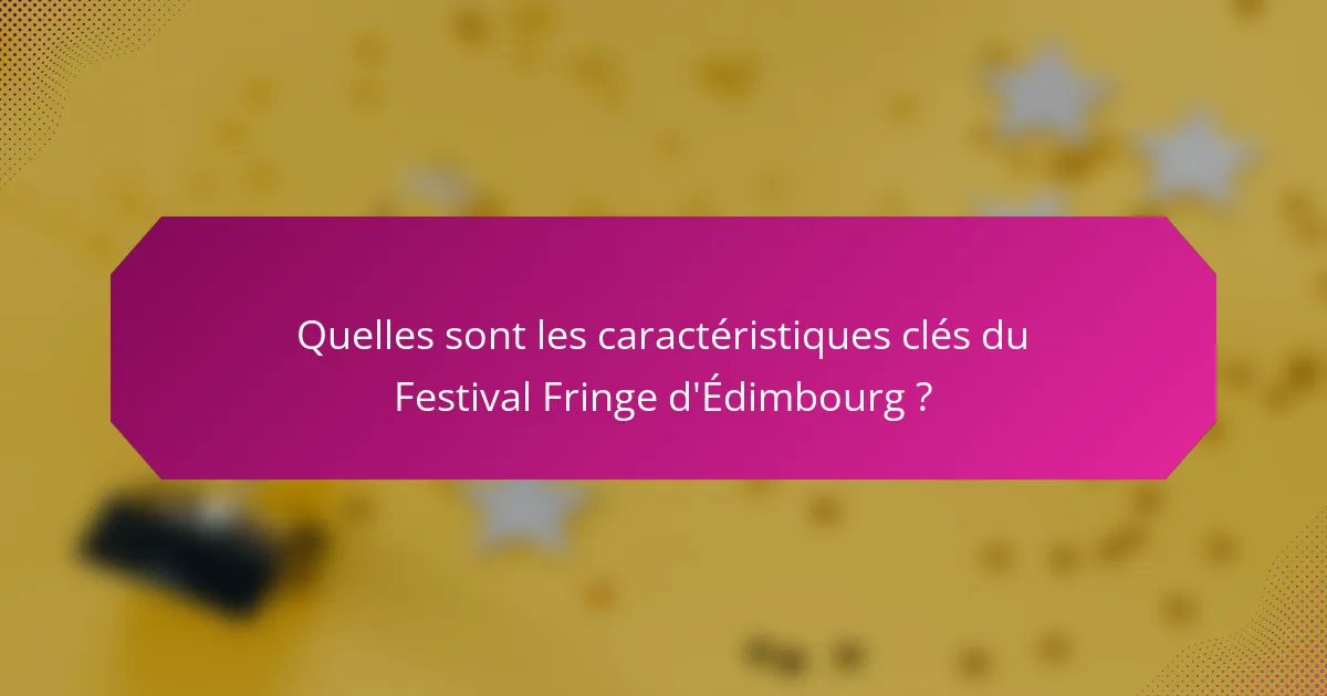 Quelles sont les caractéristiques clés du Festival Fringe d'Édimbourg ?