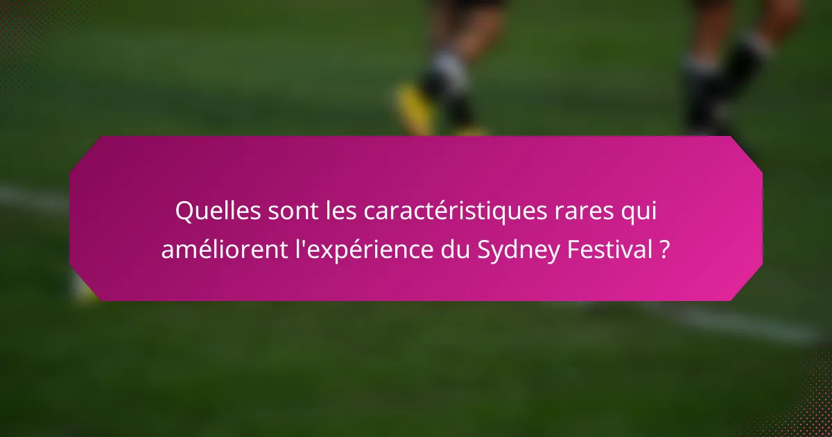 Quelles sont les caractéristiques rares qui améliorent l'expérience du Sydney Festival ?