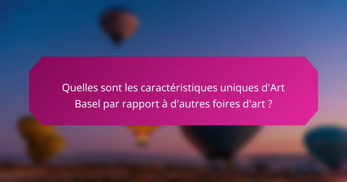 Quelles sont les caractéristiques uniques d'Art Basel par rapport à d'autres foires d'art ?