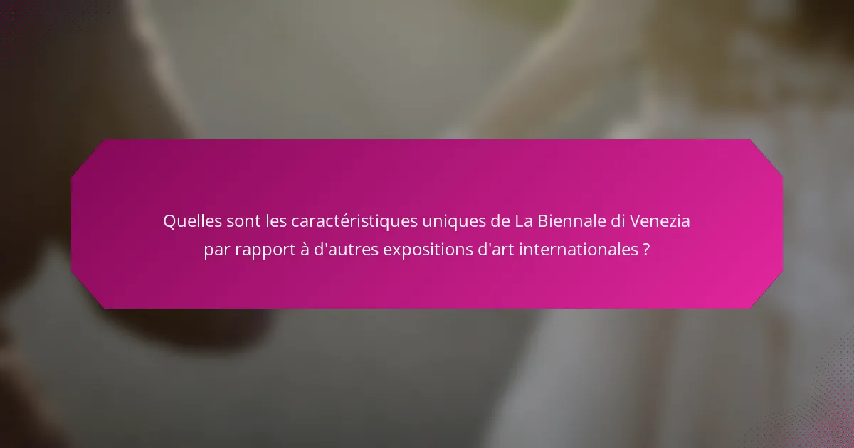 Quelles sont les caractéristiques uniques de La Biennale di Venezia par rapport à d'autres expositions d'art internationales ?