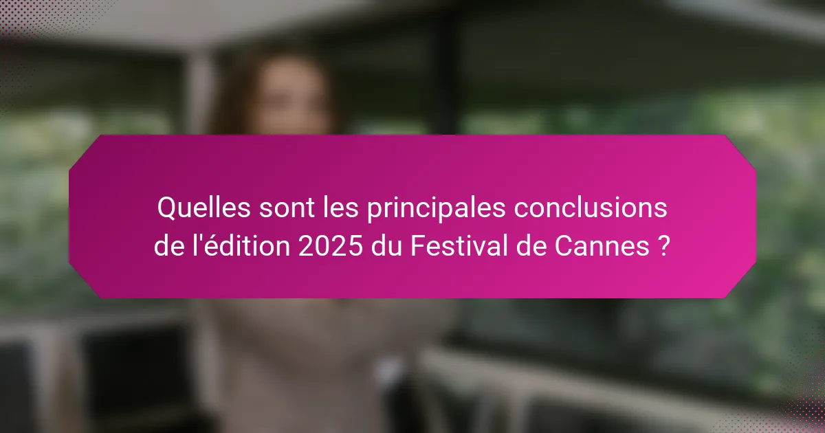 Quelles sont les principales conclusions de l'édition 2025 du Festival de Cannes ?