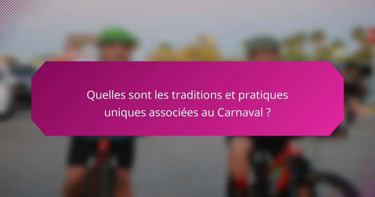 Quelles sont les traditions et pratiques uniques associées au Carnaval ?