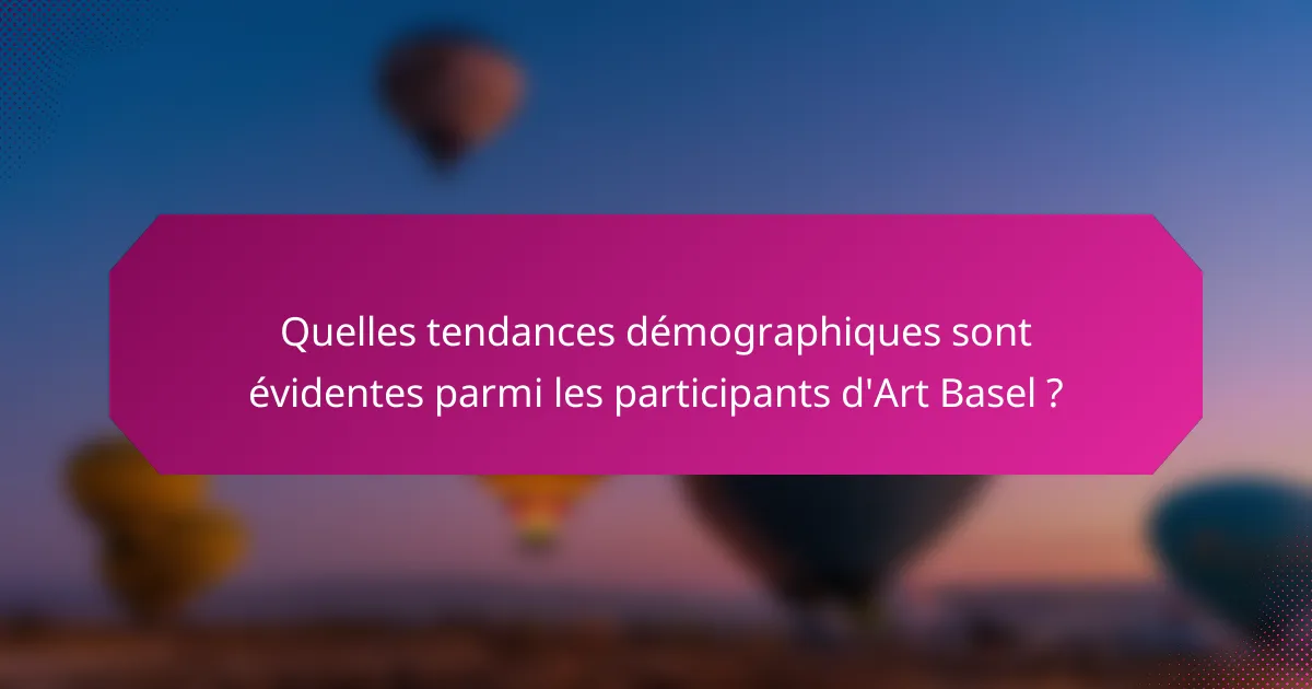 Quelles tendances démographiques sont évidentes parmi les participants d'Art Basel ?