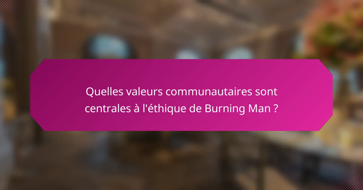 Quelles valeurs communautaires sont centrales à l'éthique de Burning Man ?