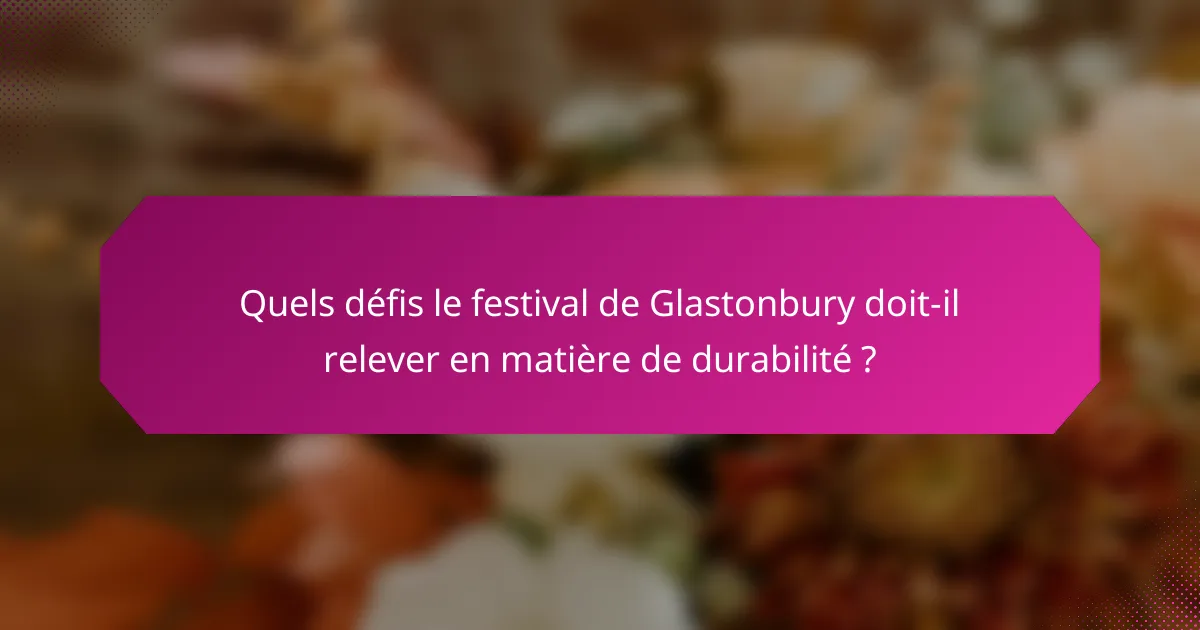 Quels défis le festival de Glastonbury doit-il relever en matière de durabilité ?