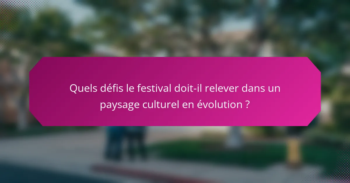 Quels défis le festival doit-il relever dans un paysage culturel en évolution ?