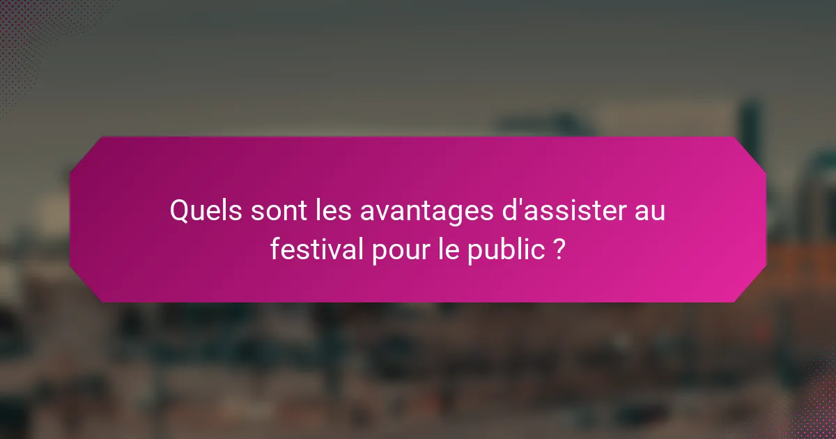 Quels sont les avantages d'assister au festival pour le public ?